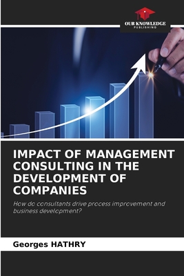 IMPACT OF MANAGEMENT CONSULTING IN THE DEVELOPMENT OF COMPANIES: How do consultants drive process improvement and business development?