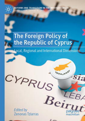 The Foreign Policy of the Republic of Cyprus: Local, Regional and International Dimensions (Reform and Transition in the Mediterranean)