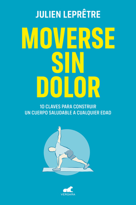Moverse sin dolor: 10 claves para construir un cuerpo saludable a cualquier edad (Spanish Edition)