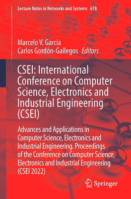 CSEI: International Conference on Computer Science, Electronics and Industrial Engineering (CSEI): Advances and Applications in Computer Science, ... (Lecture Notes in Networks and Systems, 678)