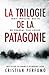 La trilogie de la Patagonie (French Edition)