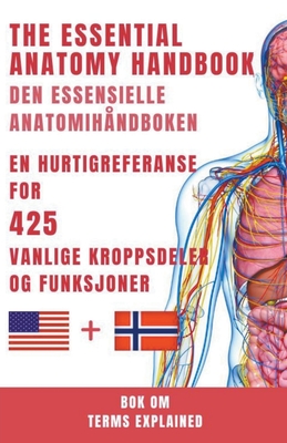 Den essensielle anatomihåndboken En hurtigreferanse for 425 vanlige kroppsdeler og funksjoner (Terms Explained) (Norwegian Edition)