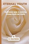 Eternal Youth: The Ultimate Guide to Achieving Lifelong Health and Vitality