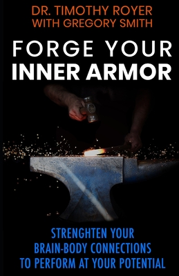 Forge Your Inner Armor: Strengthen Your Brain-Body Connections to Perform at Your Potential