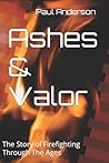 Ashes & Valor: The Story of Firefighting Through The Ages (History of Heroes)