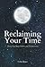 Reclaiming Your Time: Maste...