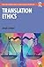 Translation Ethics (Routledge Introductions to Translation and Interpreting)