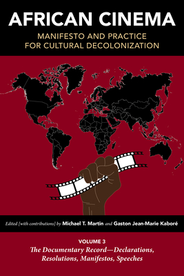 African Cinema: Manifesto and Practice for Cultural Decolonization: Volume 3: The Documentary Record―Declarations, Resolutions, Manifestos, Speeches (Studies in the Cinema of the Black Diaspora)