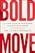 Bold Move: A 3-Step Plan to Transform Anxiety into Power