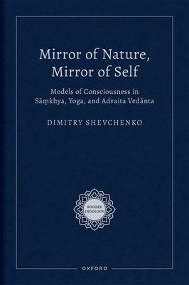 Mirror of Nature, Mirror of Self: Models of Consciousness in Sāṃkhya, Yoga, and Advaita Vedānta (Rocher Indology)