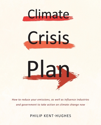 Climate Crisis Plan: How to reduce your emissions, as well as influence industries and government to take action on climate change now (Paperback)