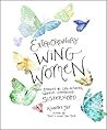 Extraordinary Wing Women: True Stories of Life-Altering, World-Changing Sisterhood – An Illustrated Collection Celebrating Women Who Support Women