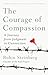 The Courage of Compassion: ...