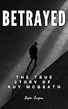 Book cover for Betrayed: The True Story of Roy McGrath