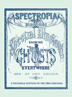Spectropia: Or Surprising Spectral Illusions Showing Ghosts Everywhere and of Any Colour (Applewood Books)