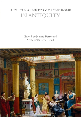 A Cultural History of the Home in Antiquity (The Cultural Histories Series)