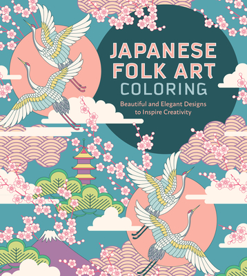 Japanese Folk Art Coloring Book: Beautiful and Elegant Designs to Inspire Creativity (Paperback)