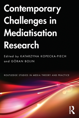 Contemporary Challenges in Mediatisation Research (Routledge Studies in Media Theory and Practice)