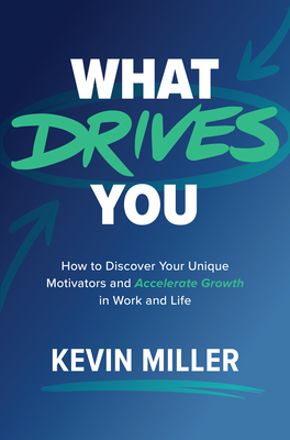 What Drives You: How to Discover Your Unique Motivators and Accelerate Growth in Work and Life (Hardcover)
