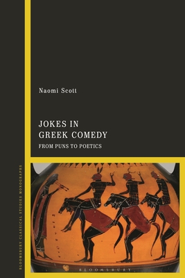 Jokes in Greek Comedy: From Puns to Poetics (Bloomsbury Classical Studies Monographs)