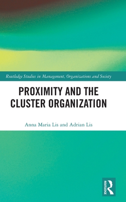 Proximity and the Cluster Organization (Routledge Studies in Management, Organizations and Society)