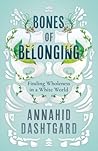 Bones of Belonging by Annahid Dashtgard