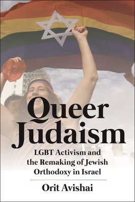 Queer Judaism: LGBT Activism and the Remaking of Jewish Orthodoxy in Israel (Hardcover)