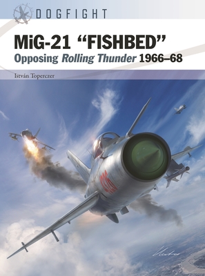 MiG-21 ?FISHBED?: Opposing Rolling Thunder 1966?68 (Dogfight, 8)
