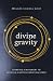Divine Gravity: Sparking a Movement to Recover a Better Christian Story