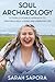 Soul Archaeology: A (Totally Doable) Approach to Creating a Self-Loving and Liberated Life