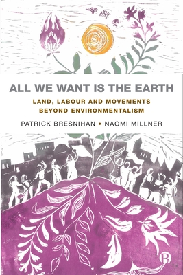 All We Want is the Earth: Land, Labour and Movements Beyond Environmentalism (Paperback)