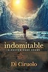 indomitable: a foster care story indomitable: a foster care story