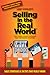 Selling in the Real World: Why Everything’s Changed, Why Nothing’s Changed