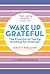 Wake Up Grateful: The Pract...