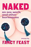 Naked: On Sex, Work, and Other Burlesques (-)