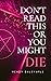 Don't Read This or You Might Die by Wendy Dalrymple