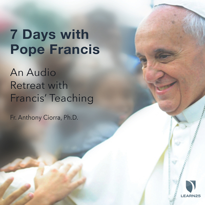 7 Days with Pope Francis: An Audio Retreat with Francis’ Teaching