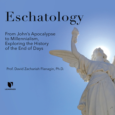 Eschatology: From John’s Apocalypse to Millennialism, Exploring the History of the End of Days