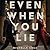Even When You Lie