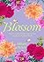 Blossom: Practical and Creative Ways to Find Wonder in the Floral World