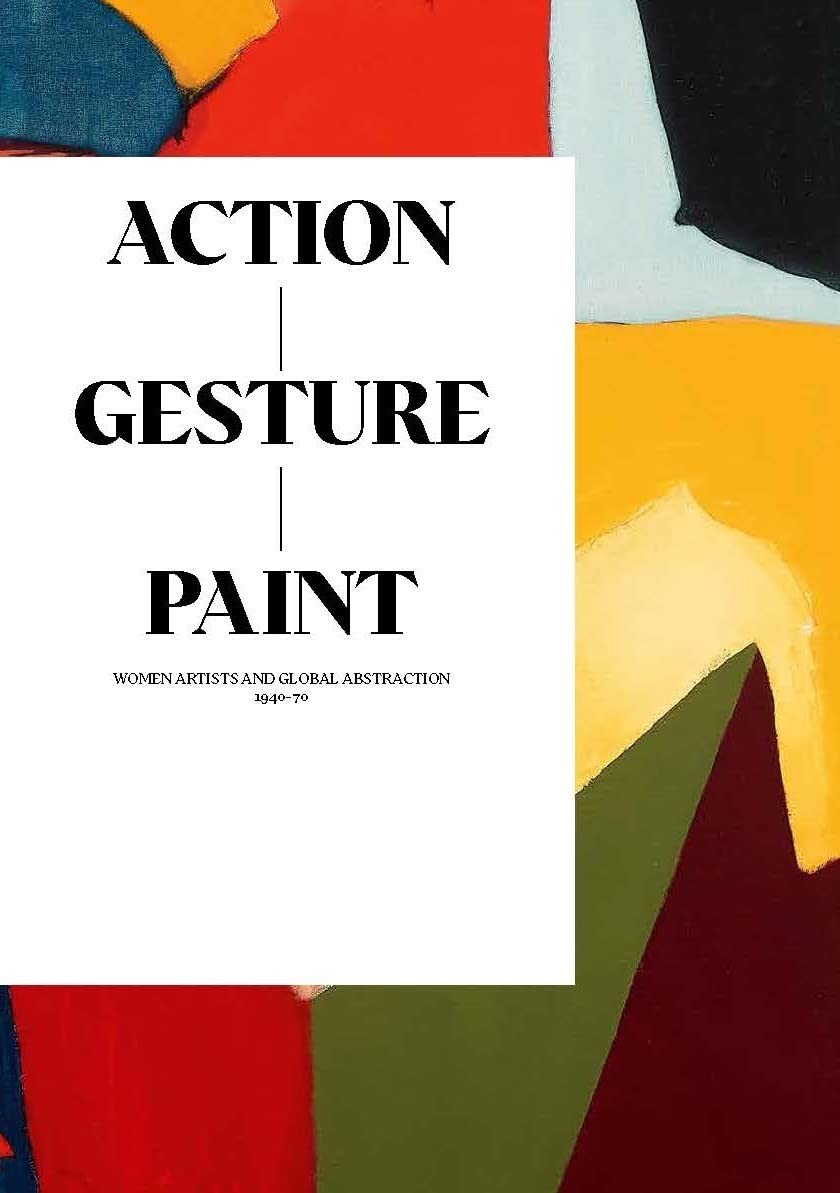 Action / Gesture / Paint: a global story of women and abstraction 1940-70 (Hardcover)