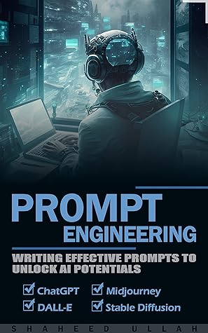 Prompt Engineering: Writing Effective Prompt to Unlock AI Potentials: Prompts for ChatGPT (GPT-4), DALL-E, Midjourney & Stable Diffusion
