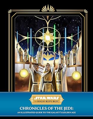 Star Wars: The High Republic: Chronicles of the Jedi: An Illustrated Guide to the Galaxy's Golden Age