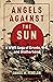 Angels Against the Sun by James M. Fenelon