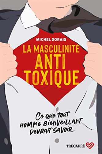 La Masculinité antitoxique: Ce que tout homme bienveillant devrait savoir (NON CLASSE) (French Edition)