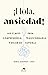 ¡Hola, ansiedad!: Las claves para comprenderla, transformarla y dejar de sufrirla