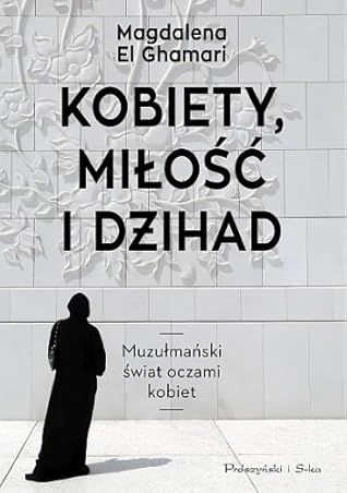 Kobiety, miłość i dżihad. Muzułmański świat oczami kobiet