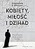 Kobiety, miłość i dżihad. Muzułmański świat oczami kobiet