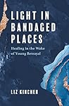 Light in Bandaged Places by Liz Kinchen