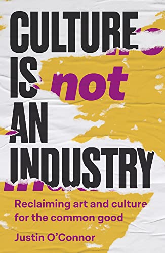 Culture is not an industry: Reclaiming art and culture for the common good (Paperback)